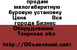 продам малогабаритную буровую установку › Цена ­ 130 000 - Все города Бизнес » Оборудование   . Тверская обл.